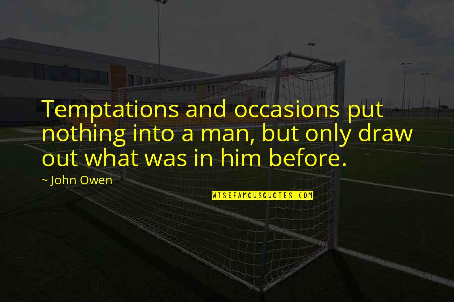 Occasions Quotes By John Owen: Temptations and occasions put nothing into a man,