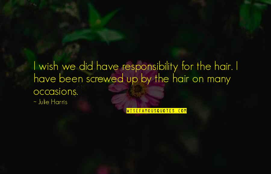 Occasions Quotes By Julie Harris: I wish we did have responsibility for the