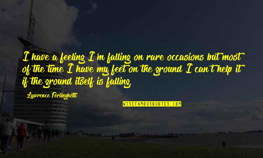 Occasions Quotes By Lawrence Ferlinghetti: I have a feeling I'm falling on rare