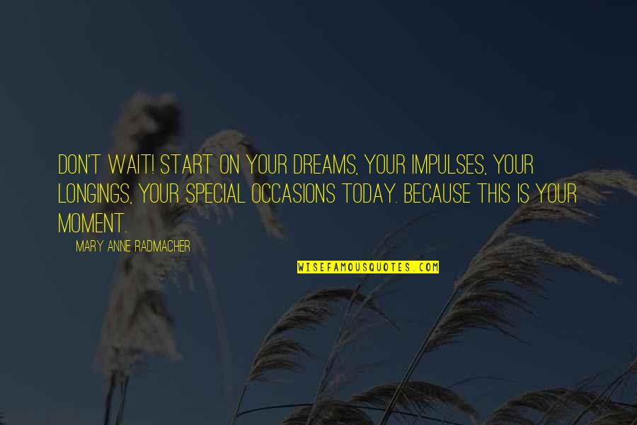 Occasions Quotes By Mary Anne Radmacher: Don't Wait! Start on your dreams, your impulses,