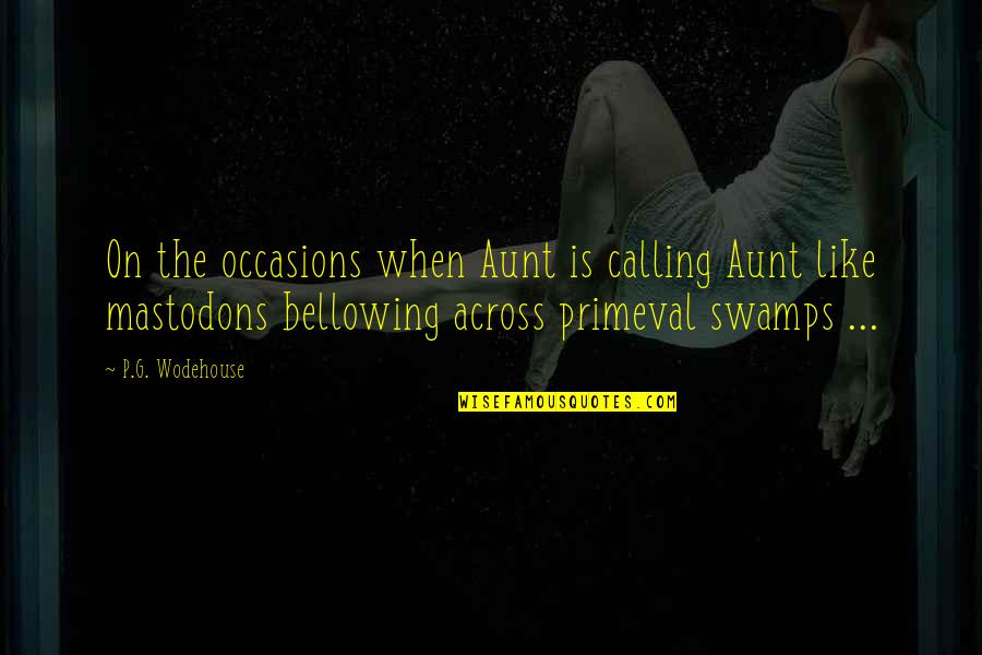 Occasions Quotes By P.G. Wodehouse: On the occasions when Aunt is calling Aunt