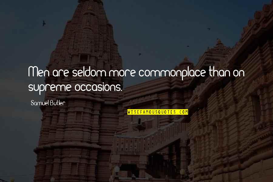 Occasions Quotes By Samuel Butler: Men are seldom more commonplace than on supreme