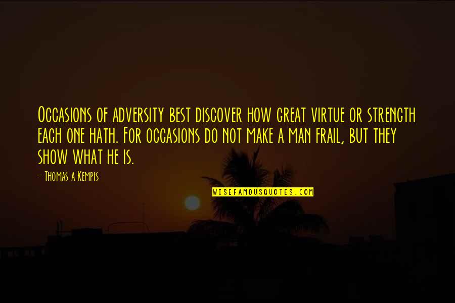 Occasions Quotes By Thomas A Kempis: Occasions of adversity best discover how great virtue
