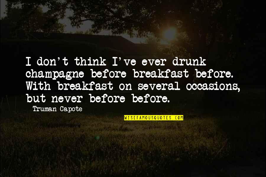 Occasions Quotes By Truman Capote: I don't think I've ever drunk champagne before