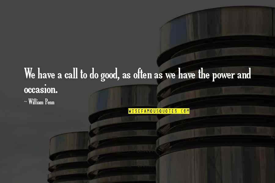 Occasions Quotes By William Penn: We have a call to do good, as