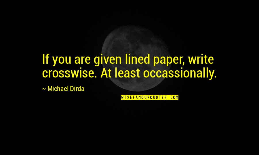 Occassionally Quotes By Michael Dirda: If you are given lined paper, write crosswise.
