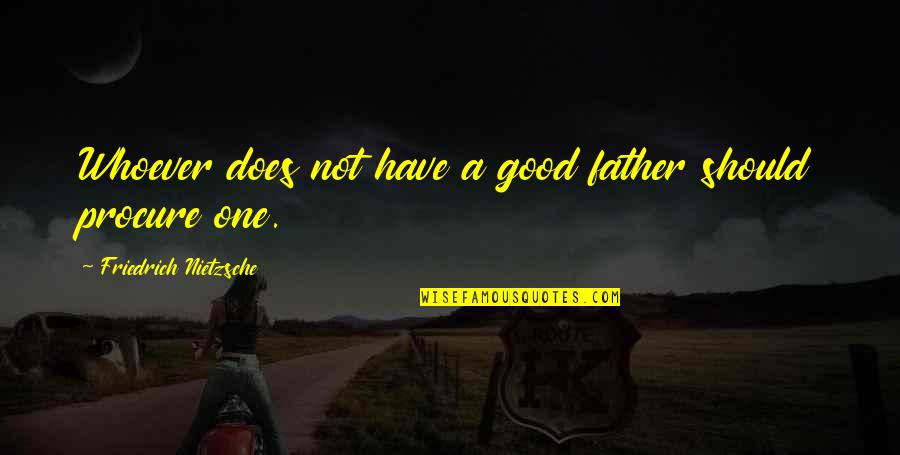 Occassions Quotes By Friedrich Nietzsche: Whoever does not have a good father should
