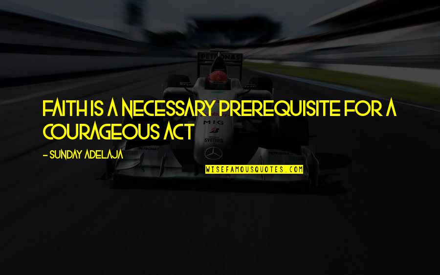 Occelli Castagno Quotes By Sunday Adelaja: Faith is a necessary prerequisite for a courageous Occelli Castagno Quotes By Sunday Adelaja: Faith is a necessary prerequisite for a courageous