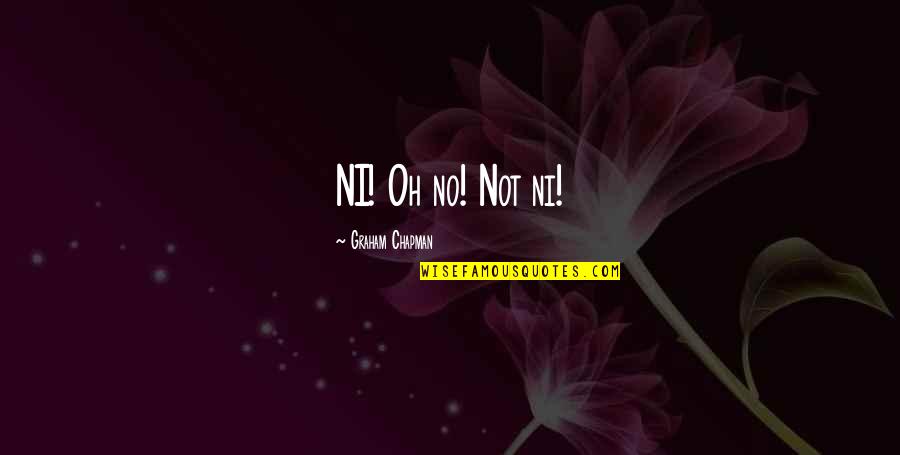 Occhialini Svedesi Quotes By Graham Chapman: NI! Oh no! Not ni! Occhialini Svedesi Quotes By Graham Chapman: NI! Oh no! Not ni!