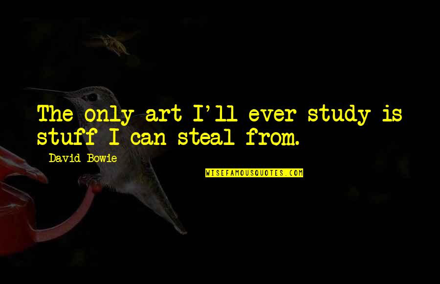 Occhio Quotes By David Bowie: The only art I'll ever study is stuff Occhio Quotes By David Bowie: The only art I'll ever study is stuff
