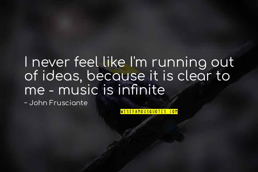 Occhio Quotes By John Frusciante: I never feel like I'm running out of