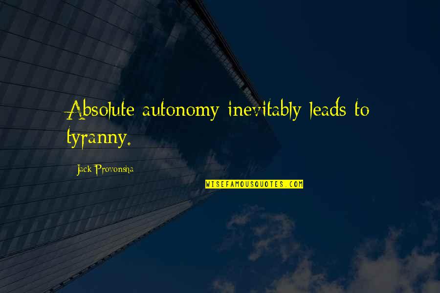 Occhipinti Quotes By Jack Provonsha: Absolute autonomy inevitably leads to tyranny. Occhipinti Quotes By Jack Provonsha: Absolute autonomy inevitably leads to tyranny.