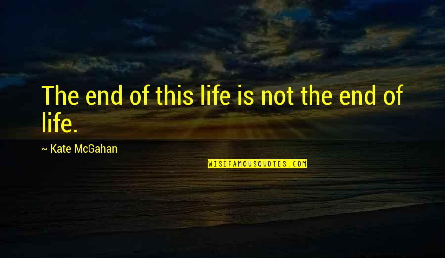 Occhiuzzi Inmobiliaria Quotes By Kate McGahan: The end of this life is not the Occhiuzzi Inmobiliaria Quotes By Kate McGahan: The end of this life is not the