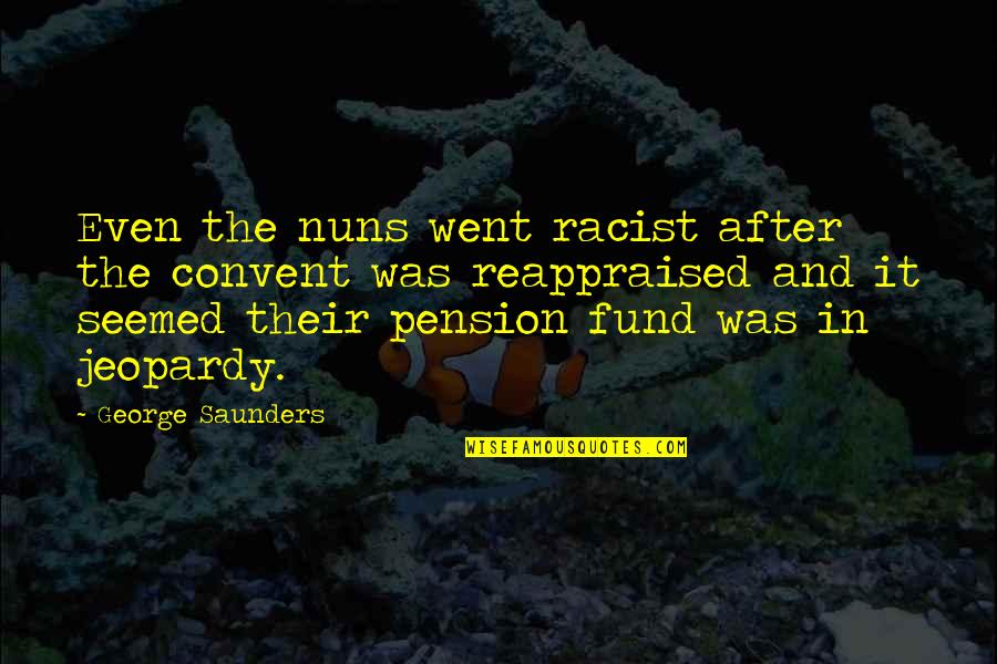 Occidental Bags Quotes By George Saunders: Even the nuns went racist after the convent Occidental Bags Quotes By George Saunders: Even the nuns went racist after the convent