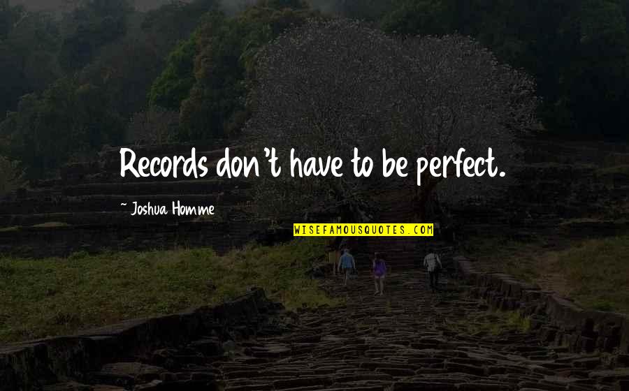 Occidental Quotes By Joshua Homme: Records don't have to be perfect.