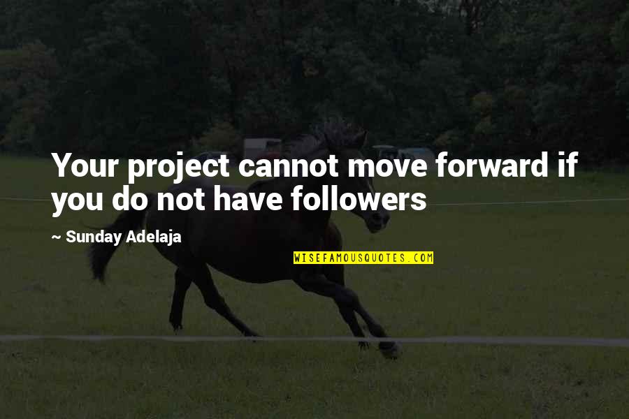 Occidentalism Quotes By Sunday Adelaja: Your project cannot move forward if you do