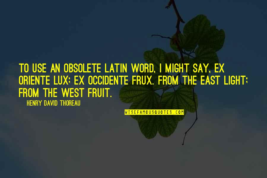 Occidente Y Quotes By Henry David Thoreau: To use an obsolete Latin word, I might