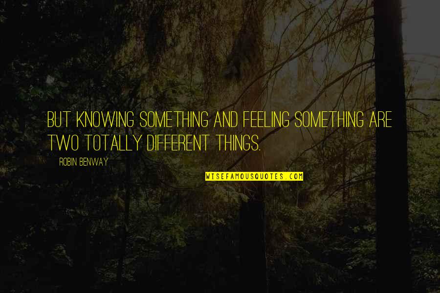 Occides Quotes By Robin Benway: But knowing something and feeling something are two