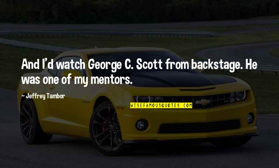 Occipital Headache Quotes By Jeffrey Tambor: And I'd watch George C. Scott from backstage.