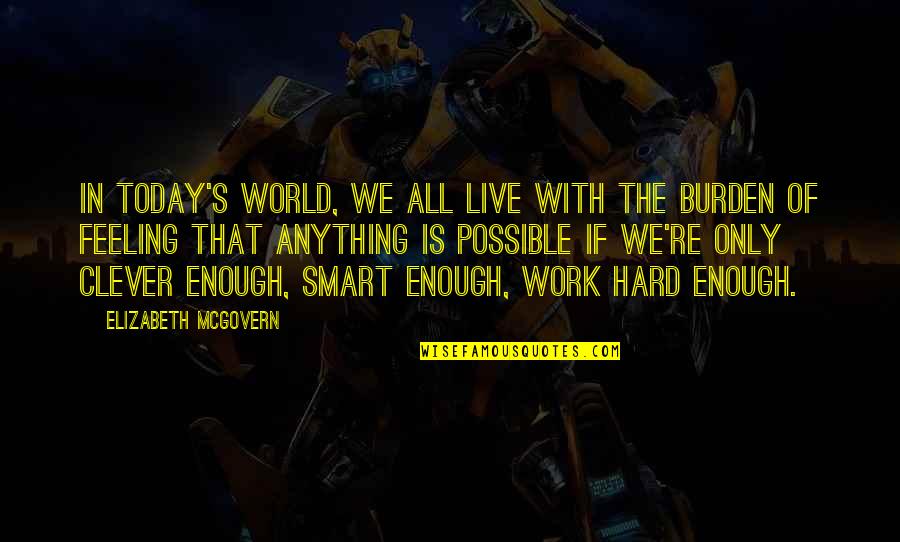 Occipital Lobe Quotes By Elizabeth McGovern: In today's world, we all live with the Occipital Lobe Quotes By Elizabeth McGovern: In today's world, we all live with the