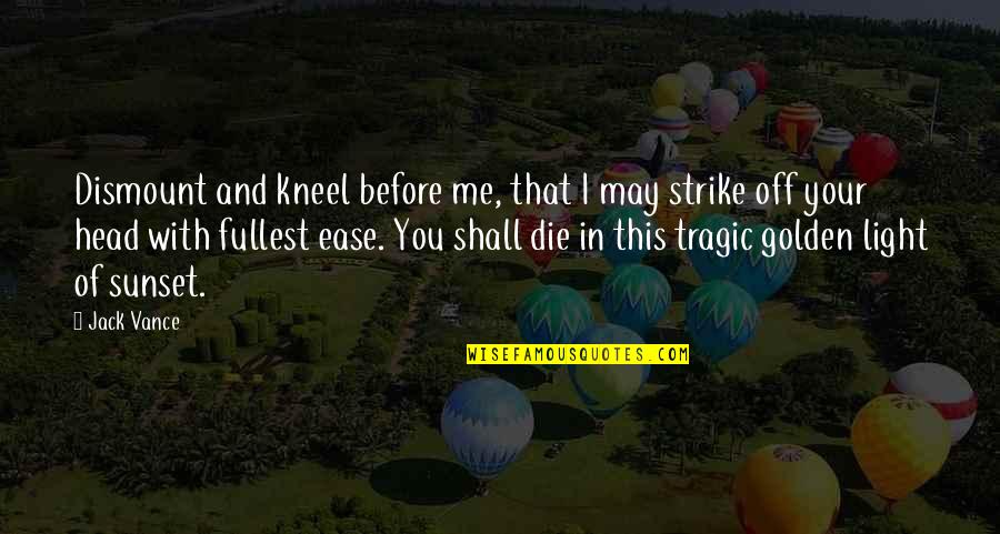 Occipital Lobe Quotes By Jack Vance: Dismount and kneel before me, that I may Occipital Lobe Quotes By Jack Vance: Dismount and kneel before me, that I may
