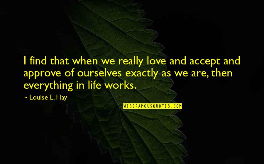 Occipucio Linea Quotes By Louise L. Hay: I find that when we really love and Occipucio Linea Quotes By Louise L. Hay: I find that when we really love and