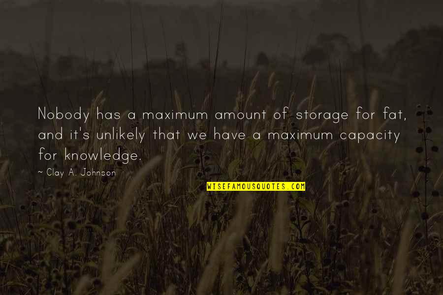 Occipucio Prominente Quotes By Clay A. Johnson: Nobody has a maximum amount of storage for