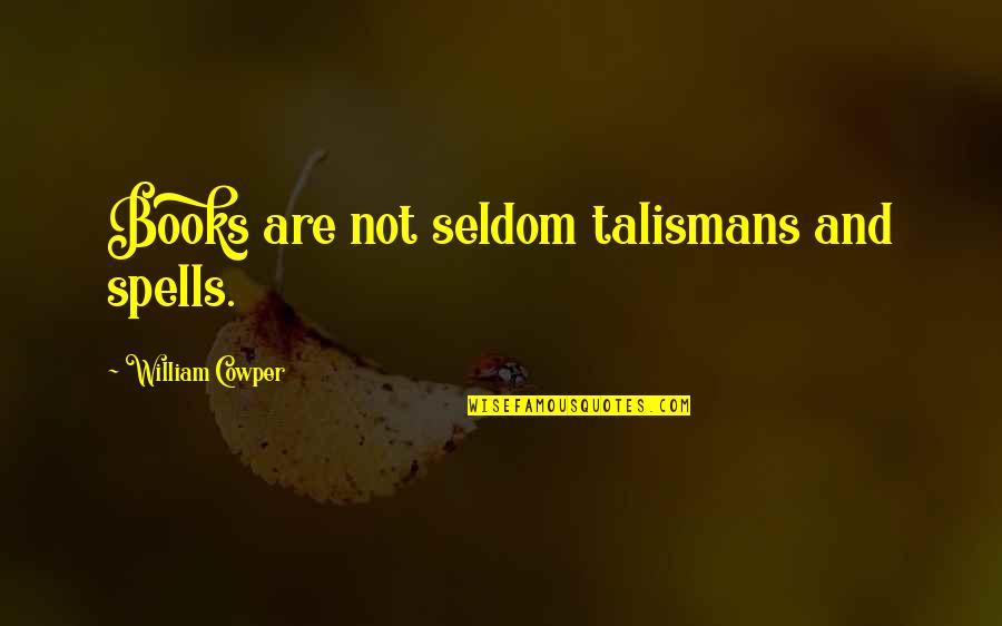 Occlude Quotes By William Cowper: Books are not seldom talismans and spells.