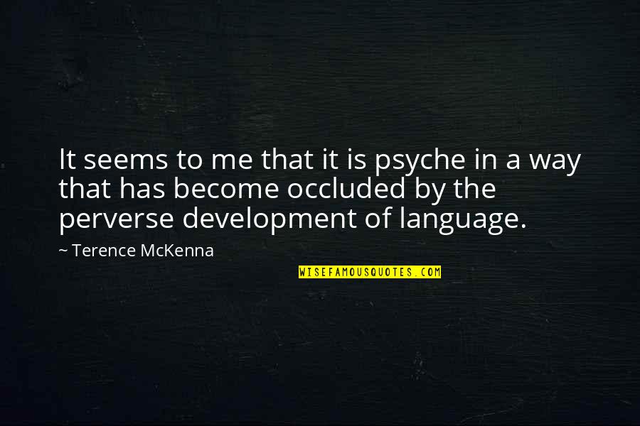 Occluded Quotes By Terence McKenna: It seems to me that it is psyche