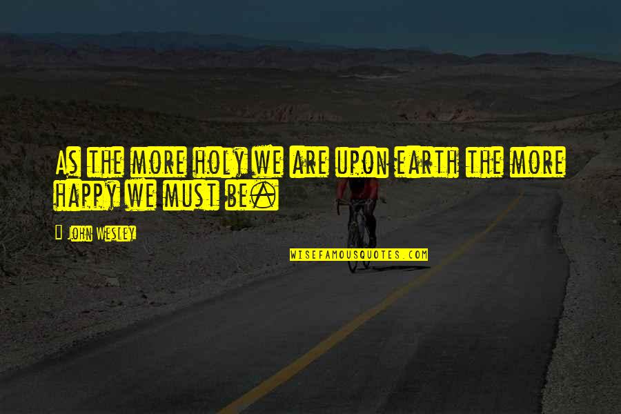 Occluding Ear Quotes By John Wesley: As the more holy we are upon earth