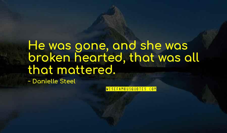 Occlusal Trauma Quotes By Danielle Steel: He was gone, and she was broken hearted, Occlusal Trauma Quotes By Danielle Steel: He was gone, and she was broken hearted,