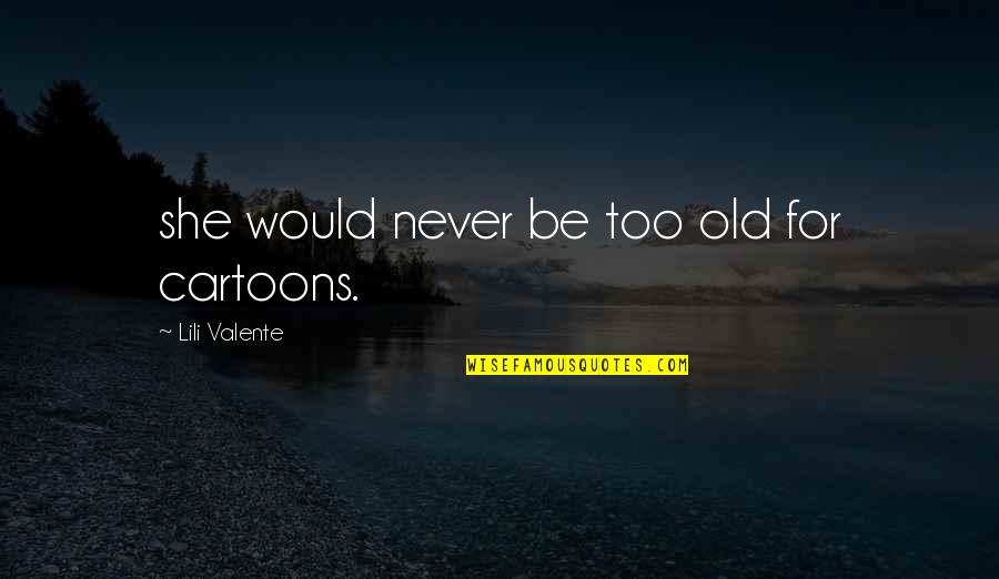 Occult Law Of Indifference Quotes By Lili Valente: she would never be too old for cartoons. Occult Law Of Indifference Quotes By Lili Valente: she would never be too old for cartoons.