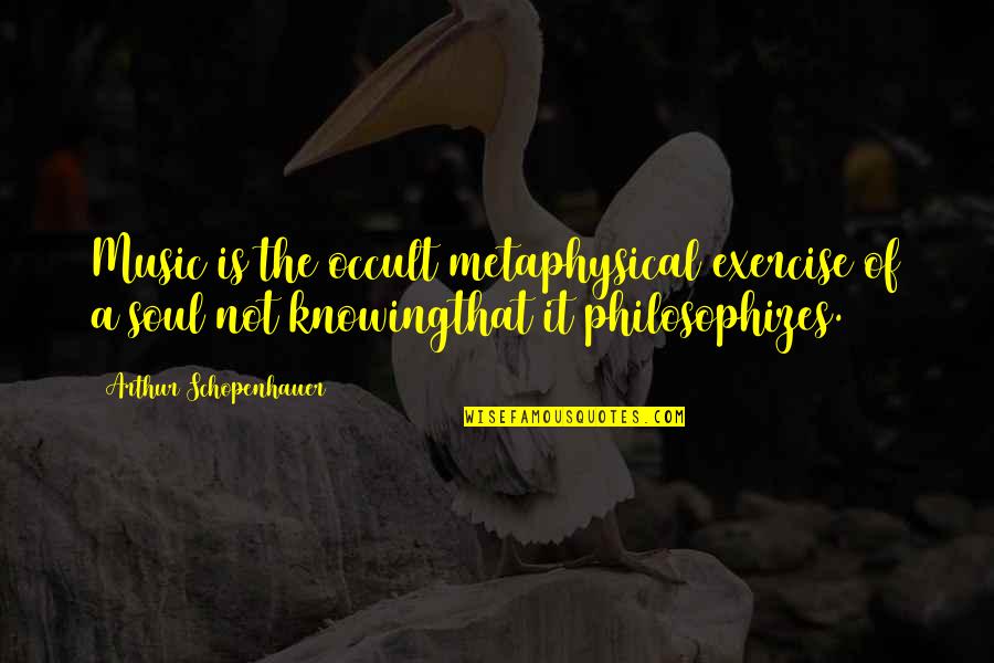 Occult Quotes By Arthur Schopenhauer: Music is the occult metaphysical exercise of a