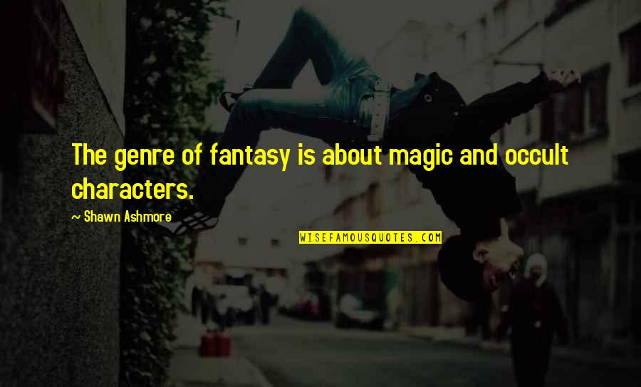 Occult Quotes By Shawn Ashmore: The genre of fantasy is about magic and