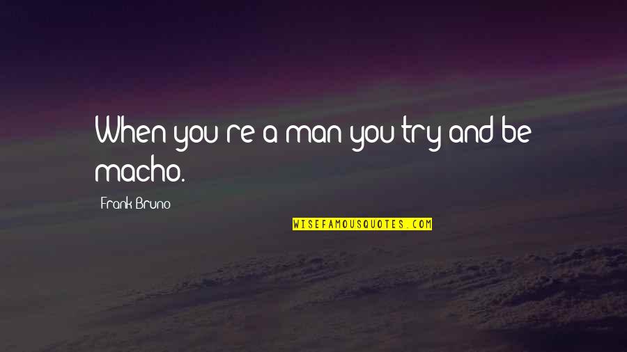 Occultation Quotes By Frank Bruno: When you're a man you try and be