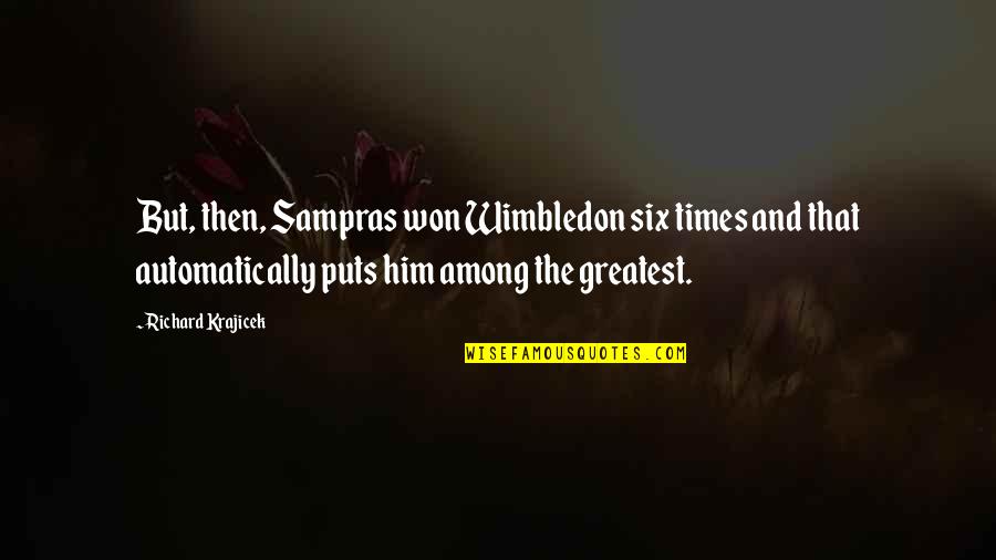 Occultation Quotes By Richard Krajicek: But, then, Sampras won Wimbledon six times and