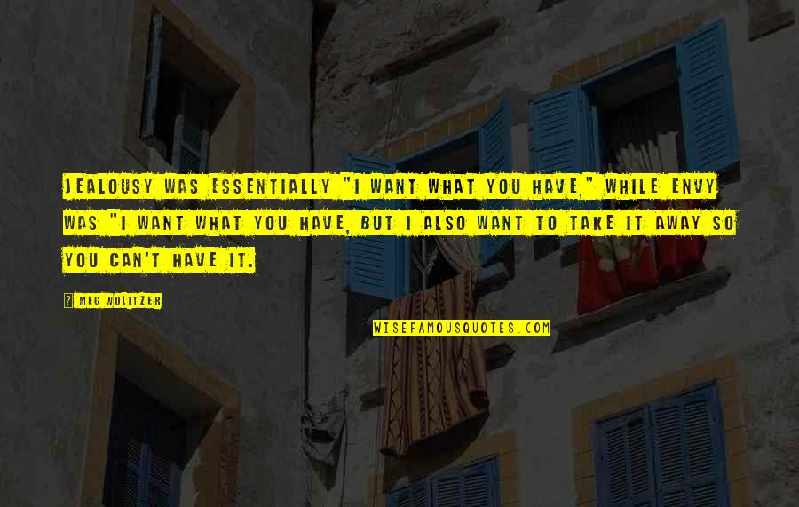 Occultation Synonyms Quotes By Meg Wolitzer: Jealousy was essentially "I want what you have," Occultation Synonyms Quotes By Meg Wolitzer: Jealousy was essentially "I want what you have,"