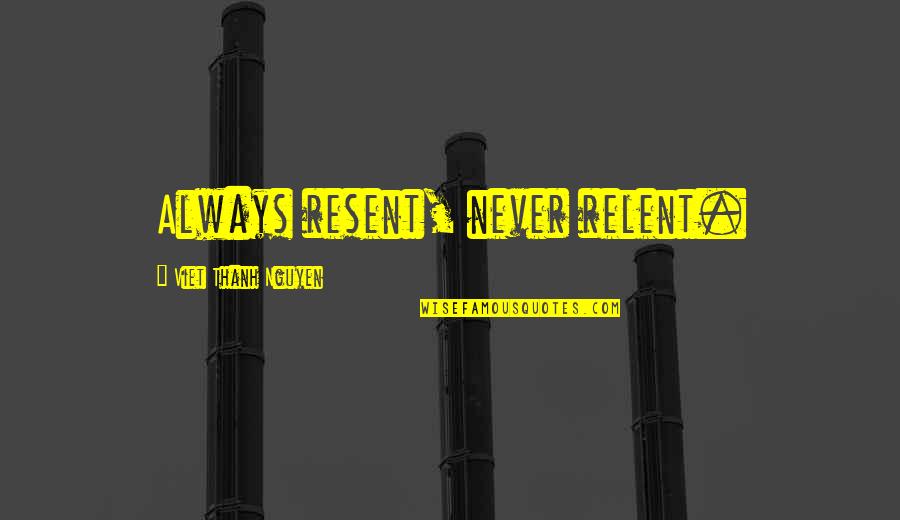 Occultation Synonyms Quotes By Viet Thanh Nguyen: Always resent, never relent. Occultation Synonyms Quotes By Viet Thanh Nguyen: Always resent, never relent.
