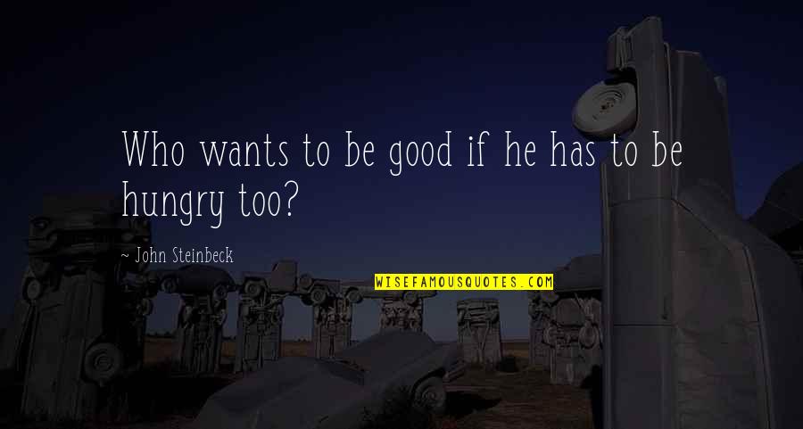 Occultations Of Stars Quotes By John Steinbeck: Who wants to be good if he has Occultations Of Stars Quotes By John Steinbeck: Who wants to be good if he has