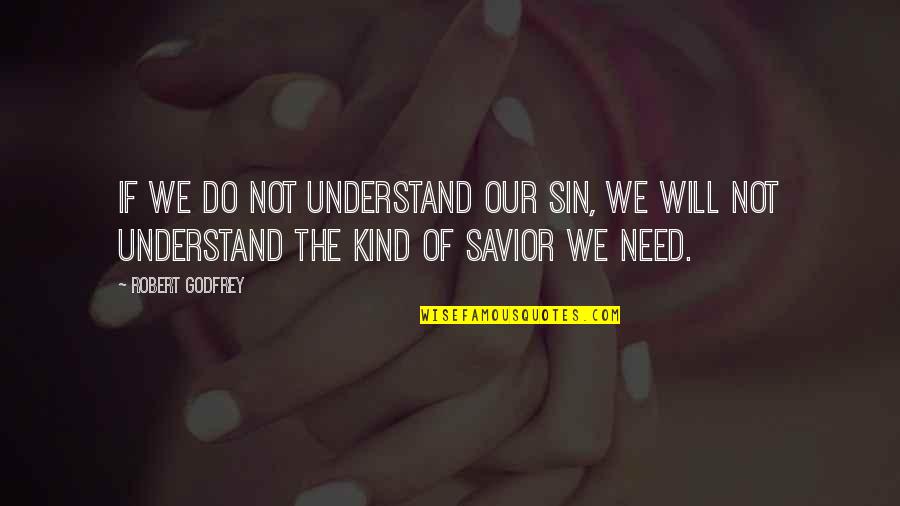 Occultic Kingdom Quotes By Robert Godfrey: If we do not understand our sin, we Occultic Kingdom Quotes By Robert Godfrey: If we do not understand our sin, we