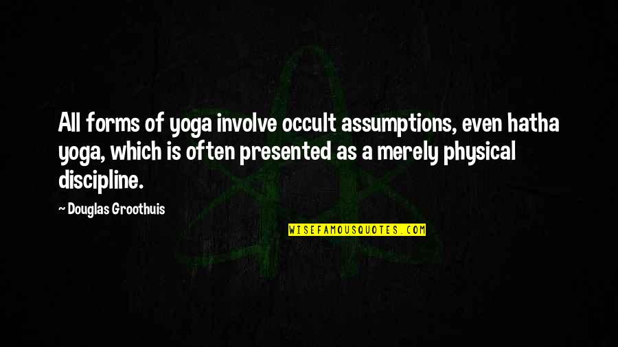Occult's Quotes By Douglas Groothuis: All forms of yoga involve occult assumptions, even Occult's Quotes By Douglas Groothuis: All forms of yoga involve occult assumptions, even