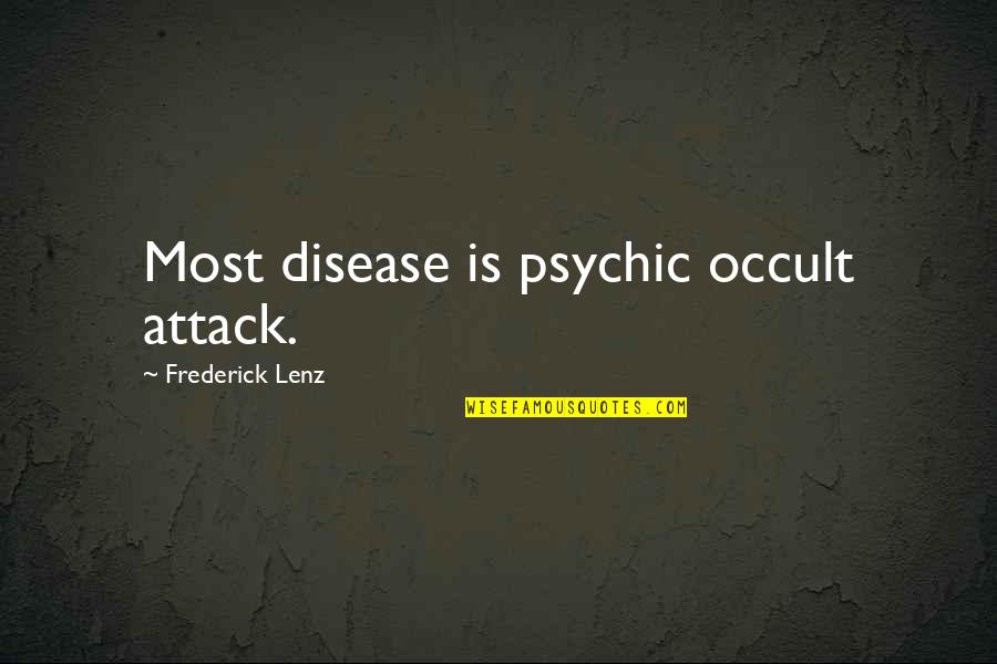 Occult's Quotes By Frederick Lenz: Most disease is psychic occult attack. Occult's Quotes By Frederick Lenz: Most disease is psychic occult attack.
