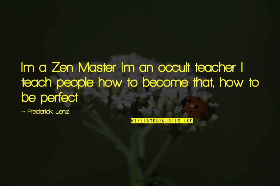 Occult's Quotes By Frederick Lenz: I'm a Zen Master. I'm an occult teacher. Occult's Quotes By Frederick Lenz: I'm a Zen Master. I'm an occult teacher.