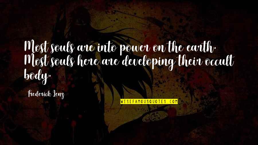 Occult's Quotes By Frederick Lenz: Most souls are into power on the earth. Occult's Quotes By Frederick Lenz: Most souls are into power on the earth.