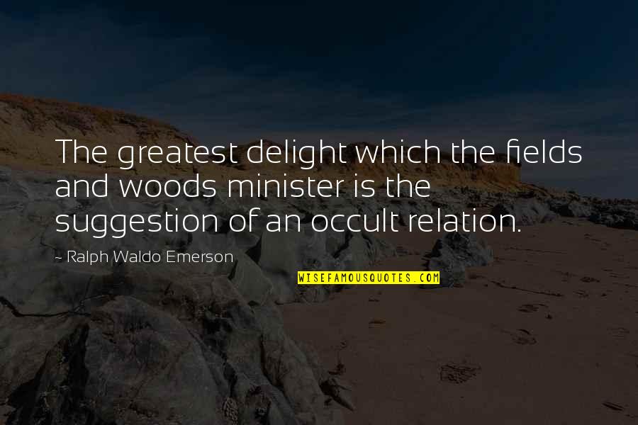Occult's Quotes By Ralph Waldo Emerson: The greatest delight which the fields and woods Occult's Quotes By Ralph Waldo Emerson: The greatest delight which the fields and woods