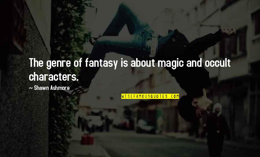 Occult's Quotes By Shawn Ashmore: The genre of fantasy is about magic and Occult's Quotes By Shawn Ashmore: The genre of fantasy is about magic and