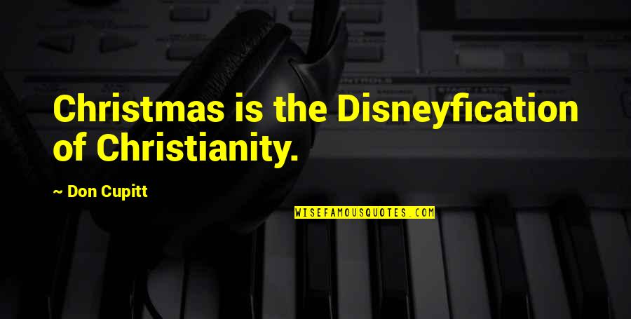 Occupant Quotes By Don Cupitt: Christmas is the Disneyfication of Christianity.