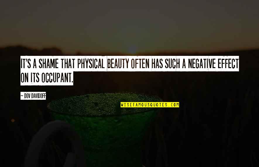 Occupant Quotes By Dov Davidoff: It's a shame that physical beauty often has