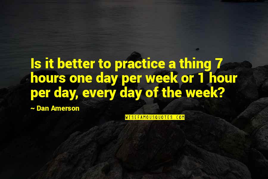 Occupant's Quotes By Dan Amerson: Is it better to practice a thing 7