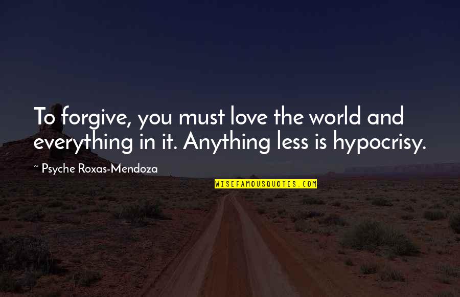 Occupant's Quotes By Psyche Roxas-Mendoza: To forgive, you must love the world and